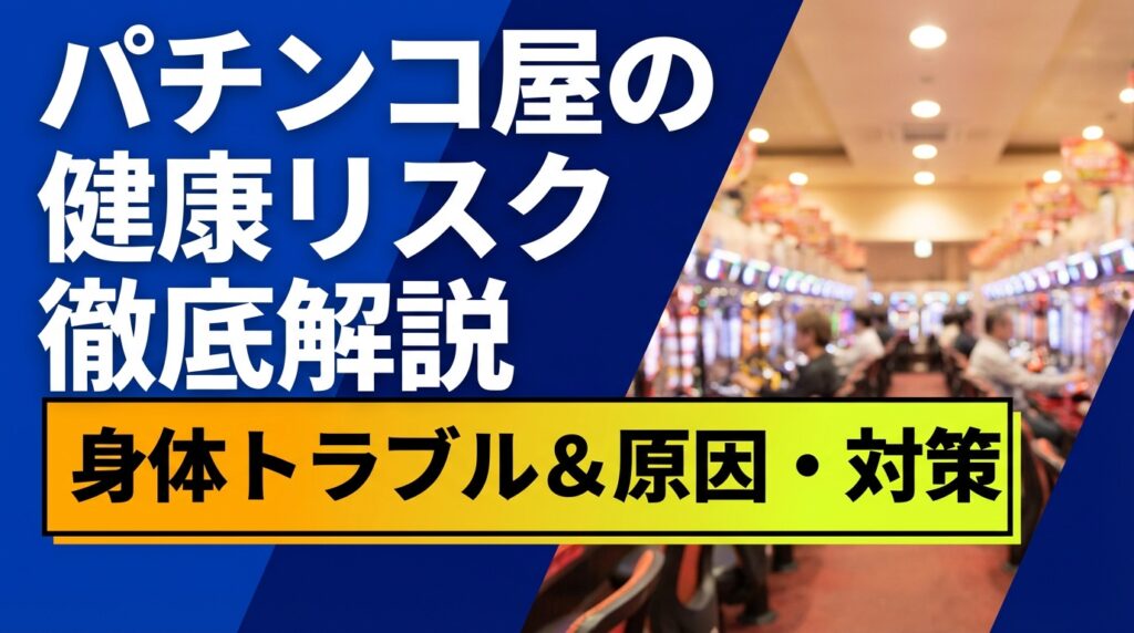 パチンコ屋での身体トラブル徹底解説！原因・対策・健康リスクまで パチンコ屋での身体トラブル徹底解説！原因・対策・健康リスクまで