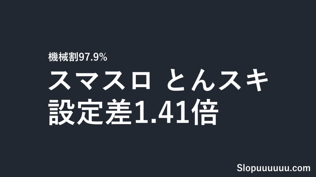 スマスロ とんスキは勝てない？とんでもスキルで異世界放浪メシの機械割97.9%と設定差1.41倍