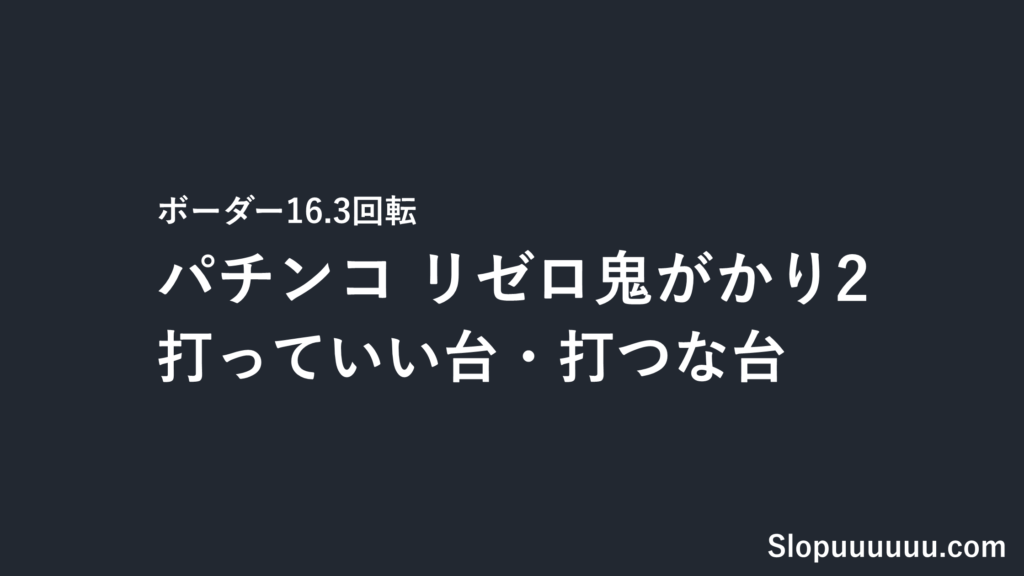 リゼロ鬼がかり2のボーダーは16.3回転|打っていい台・打つな台を判定